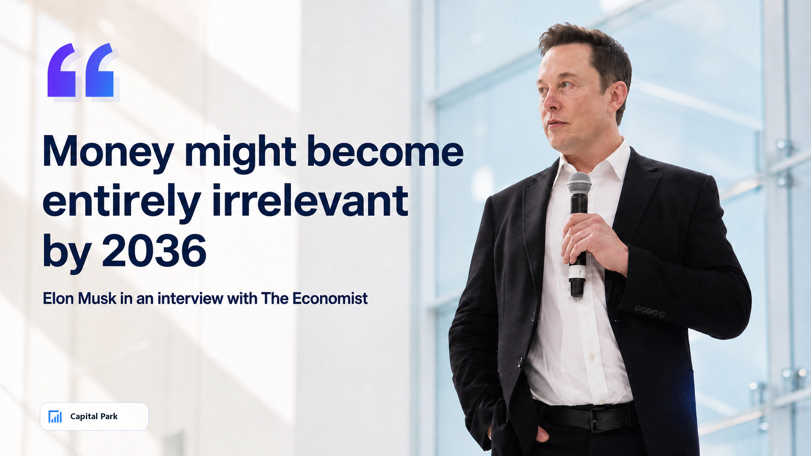 Capital Park editorial portrait of Elon Musk holding a microphone with a violet opening quotation mark, the tagline Money might become entirely irrelevant by 2036 and the statement Elon Musk in an interview with The Economist